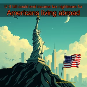 Artistic representation for U S bill could end income tax nightmare for Americans living abroad