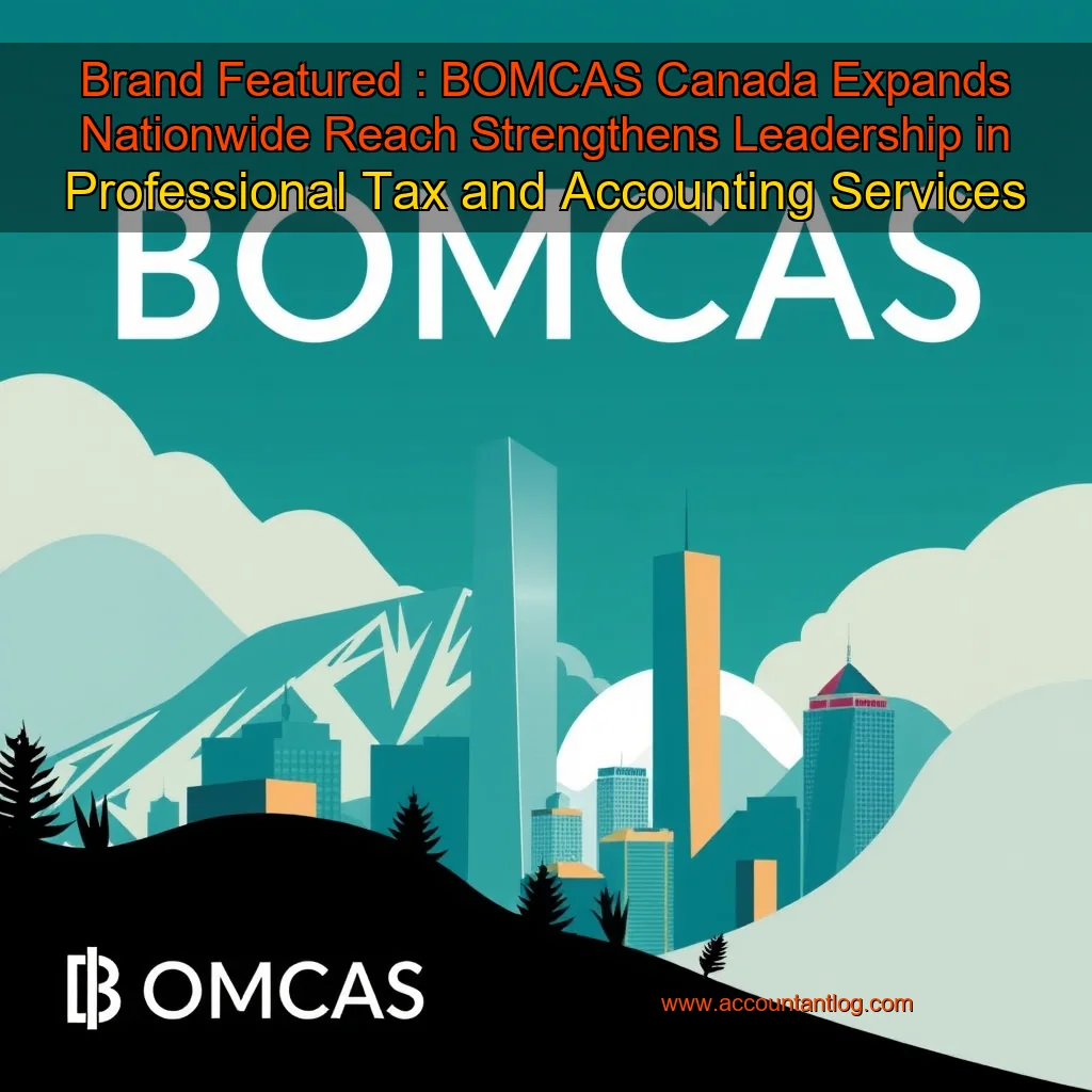 Artistic representation for Brand Featured : BOMCAS Canada Expands Nationwide Reach Strengthens Leadership in Professional Tax and Accounting Services