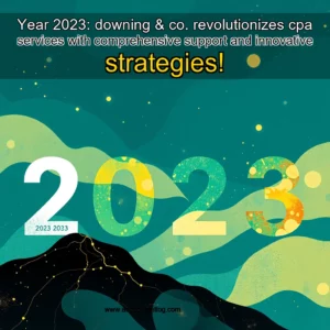 Artistic representation for Year 2023: downing & co. revolutionizes cpa services with comprehensive support and innovative strategies!
