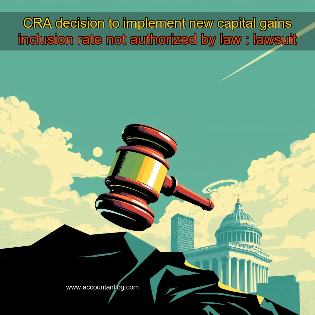 Artistic representation for CRA decision to implement new capital gains inclusion rate not authorized by law : lawsuit