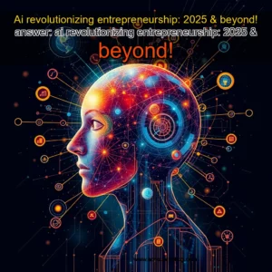 Artistic representation for Ai revolutionizing entrepreneurship: 2025 & beyond! answer: ai revolutionizing entrepreneurship: 2025 & beyond!