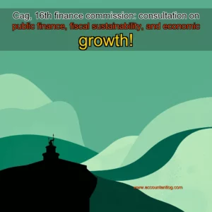 Artistic representation for Cag, 16th finance commission: consultation on public finance, fiscal sustainability, and economic growth!