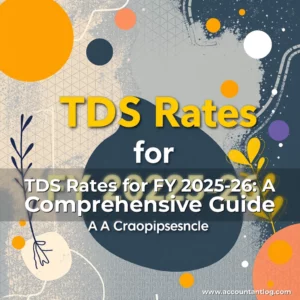Artistic representation for TDS Rates for FY 2025-26: A Comprehensive Guide