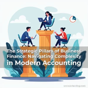 Artistic representation for The Strategic Pillars of Business Finance: Navigating Complexity in Modern Accounting